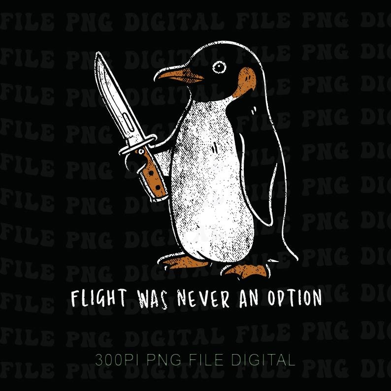 May include: A black graphic featuring a penguin holding a knife. The penguin is white and brown with a black outline. The text "FLIGHT WAS NEVER AN OPTION" is written in white below the penguin.
