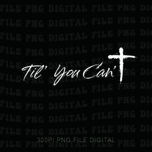 Peut inclure: Graphique numérique sur fond noir avec l'inscription "Til' You Can't" en écriture blanche et une croix blanche. Fichier PNG, idéal pour une utilisation numérique.