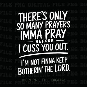 Puede incluir: Archivo digital negro con texto blanco que dice: "THERE'S ONLY SO MANY PRAYERS IMMA PRAY BEFORE I CUSS YOU OUT. I'M NOT FINNA KEEP BOTHERIN' THE LORD."