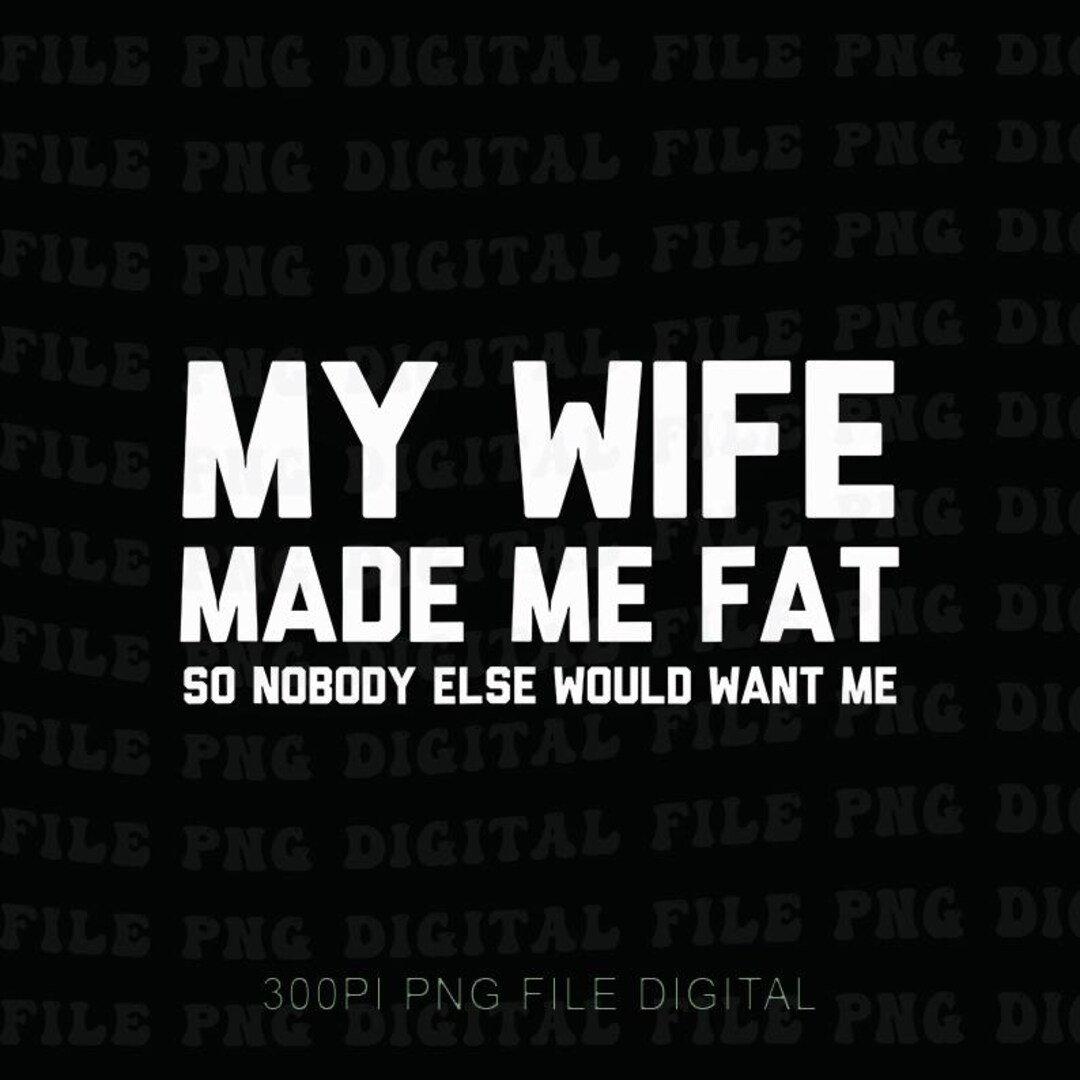 my-wife-made-me-fat-png-funny-husband-png-marriage-humor-husband