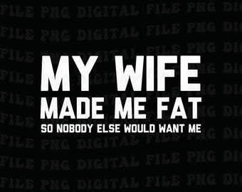 My Wife Made Me Fat Png, Funny Husband Png, Marriage Humor, Husband Gift From Wife, Husband Birthday Gift, Married Couples Png