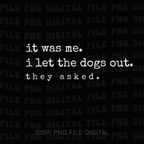 Funny Dog Lover Png, It Was Me I Let The Dogs Out They Asked Png, Sarcastic Dog Mom Dad Humor Png Gift