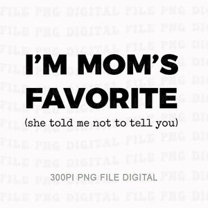 Puede incluir: Un archivo digital con el texto "I'M MOM'S FAVORITE (she told me not to tell you)" en negrita negra. El texto está centrado sobre un fondo blanco. La parte inferior de la imagen incluye el texto "300PI PNG FILE DIGITAL".