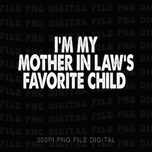 I&#39;m My Mother-In-Law&#39;s Favorite Child Graphic Png, Funny Parent Png, Mother&#39;s Day Gift, Humor Png, Gift for Men & Women