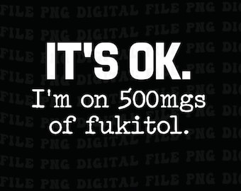 It's Ok. I'm On 500mgs of Fukitol Png , Sarcastic Stress Png, Style, Dark Humour Saying Png, Relatable Adult Joke Png