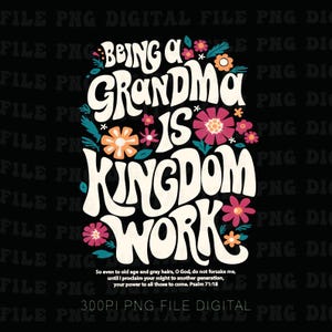 May include: Black digital graphic with the text "Being a Grandma is Kingdom Work" in a retro font, adorned with floral accents in pink, orange, and teal. Includes a Bible verse at the bottom.