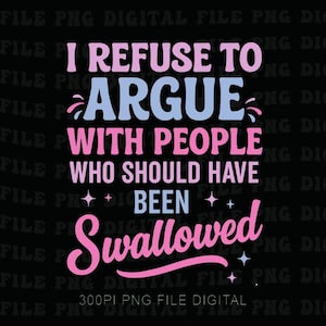 Może przedstawiać: Grafika cyfrowa na czarnym tle z tekstem "I REFUSE TO ARGUE WITH PEOPLE WHO SHOULD HAVE BEEN SWALLOWED" w kolorze różowym i niebieskim, z akcentami gwiazd.