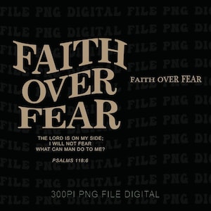 May include: Digital file with the words "Faith Over Fear" in a stylized font. The phrase "Faith Over Fear" is also written in a smaller font. The text "The Lord is on my side; I will not fear" is also included.