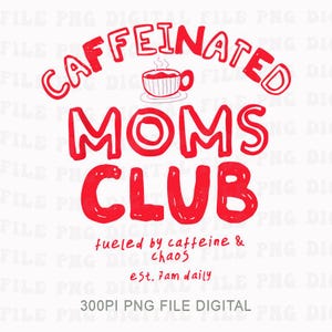 Puede incluir: Gráfico digital rojo con las palabras "CAFFEINATED MOMS CLUB" y una ilustración de una taza de café. También incluye el texto "fueled by caffeine & chaos est. 7am daily". La parte inferior del gráfico dice "300PI PNG FILE DIGITAL".