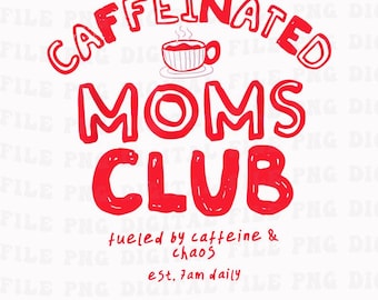 May include: A digital graphic with the words "CAFFEINATED MOMS CLUB" in red, along with a coffee cup illustration. The text "fueled by caffeine & chaos est. 7am daily" is also included. The bottom of the graphic reads "300PI PNG FILE DIGITAL".