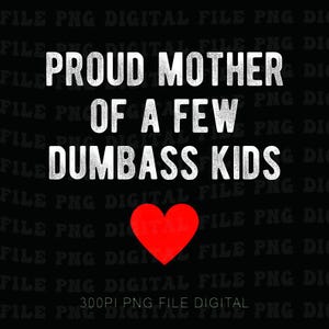 Puede incluir: Fondo negro con texto blanco: "PROUD MOTHER OF A FEW DUMBASS KIDS". Un corazón rojo en la parte inferior. Las palabras "300PI PNG FILE DIGITAL" están en la parte inferior.