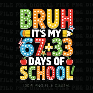 May include: A colorful graphic design on a black background. The text reads "BRUH IT'S MY 67+33 DAYS OF SCHOOL" in various colors and fonts, with polka dots and school-themed illustrations like pencils and apples. A fun design for back-to-school.