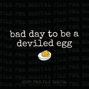 Può includere: File digitale nero con il testo "bad day to be a deviled egg" in bianco, e un'illustrazione di un uovo farcito. L'immagine è un file PNG.