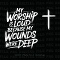 My Worship Is Loud Because My Wounds Were Deep Png, Faith Based Bible Verse Png, Cross Png, Faith Png, Christan Png product logo