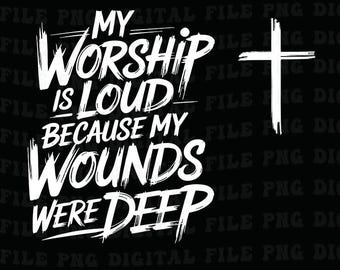 My Worship Is Loud Because My Wounds Were Deep Png, Faith Based Bible Verse Png, Cross Png, Faith Png, Christan Png