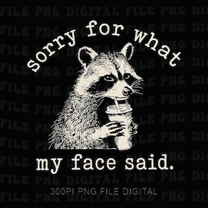 May include: Black and white graphic featuring a raccoon drinking from a cup with a straw. The text reads "sorry for what my face said." The image has a digital file watermark.