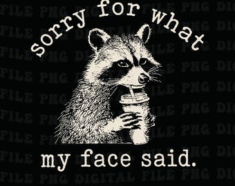 Sorry for What My Face Said Racoon Png, Funny Mood Png, Women Png, Funny Racoon Png, Sarcastic Resting Face Png, Gift for Her