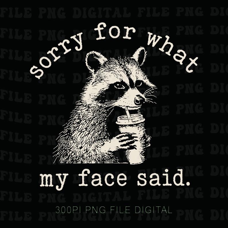 May include: Black and white graphic featuring a raccoon drinking from a cup with a straw. The text reads "sorry for what my face said." The image has a digital file watermark.