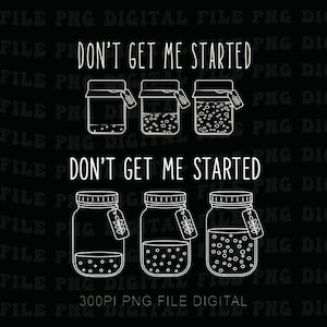 May include: Digital file featuring six mason jars with the text "DON'T GET ME STARTED" in white on a black background. The jars are in various stages of being filled with dots. Each jar has a tag with a leaf design.