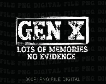 May include: A black and white digital file featuring the text "GEN X" within a white rectangular frame. Beneath, the text states "LOTS OF MEMORIES NO EVIDENCE". The background is black, with the words "FILE PNG DIGITAL FILE PNG DIC" repeated.