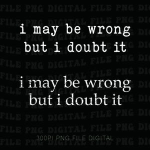 Puede incluir: Archivo digital negro con texto blanco que dice "i may be wrong but i doubt it" en una fuente en negrita y sin serifa. La frase se repite dos veces, apilada verticalmente.