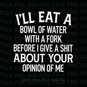 Puede incluir: Gráfico digital en blanco y negro con el texto: "Me comeré un cuenco de agua con un tenedor antes de que me importe tu opinión sobre mí."