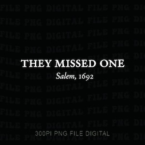 May include: A digital graphic design featuring the white text THEY MISSED ONE followed by Salem, 1692 on a black background. The background contains a repeating, faint, wavy watermark pattern of the words FILE PNG DIGITAL FILE.