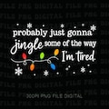Christmas Jingle Song Png,  Probably Just Gonna Jingle Some Of The Way I'm Tired Christmas Png, Funny Holiday Png, Xmas Png product logo