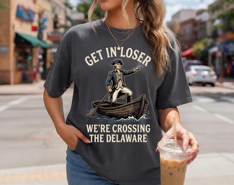 Get In Loser We're Crossing The Delaware T-Shirt, 4th Of July Shirt, Revolutionary History Tee