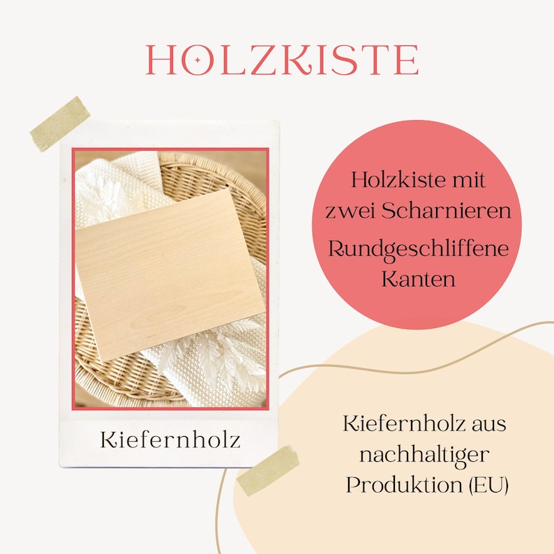 May include: A light-colored wooden box with rounded edges and two hinges. The text "HOLZKISTE" is at the top. The text "Kiefernholz" is at the bottom. The text "Holzkiste mit zwei Scharnieren Rundgeschliffene Kanten" is in a pink circle. The text "Kiefernholz aus nachhaltiger Produktion (EU)" is below the circle.