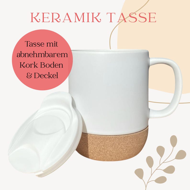 May include: White ceramic mug with a cork base and a white lid. The mug has a curved handle and the text "KERAMIK TASSE" is at the top. A pink circle with text in German is on the left side of the mug.