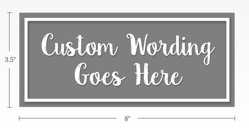 May include: A gray rectangular sign with a white border and white text that reads "Custom Wording Goes Here". The sign measures 8 inches wide by 3.5 inches tall.