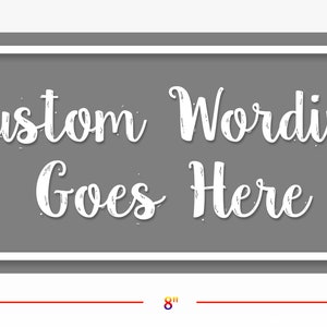May include: A gray rectangular sign with a white border and white text that reads "Custom Wording Goes Here". The sign is 8 inches wide and 3.5 inches tall.