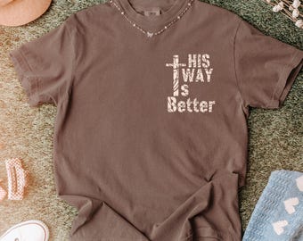 Comfort Colors® His Way Is Better Shirt, Christian Tee, Jesus Tee, Minimalist Christian Shirt, Faith Shirt, Gift for Teen Christian Apparel
