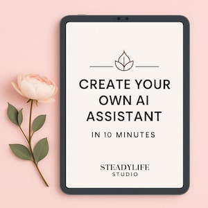 May include: A digital tablet displays the text "CREATE YOUR OWN AI ASSISTANT IN 10 MINUTES" with a leaf icon and "STEADYLIFE STUDIO" on a pink background. A pink rose and green leaves are on the left.