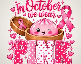 May include: A graphic design featuring a cute pink dumpling in a bamboo steamer with the text In October we wear PINK. The design includes a pink awareness ribbon, various pink hearts, and a large polka-dot font for the word PINK.