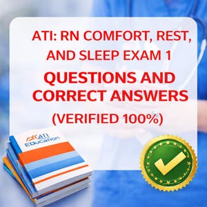 May include: Image features a stack of books with the ATI Education logo, and text that reads "ATI: RN Comfort, Rest, and Sleep Exam 1 Questions and Correct Answers (Verified 100%)". A green and gold seal with a checkmark is also present.