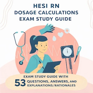 May include: An illustrated study guide for the HESI RN Dosage Calculations Exam. The image features a nurse, medical tools, and the text "EXAM STUDY GUIDE WITH 53 QUESTIONS, ANSWERS, AND EXPLANATIONS/RATIONALES."