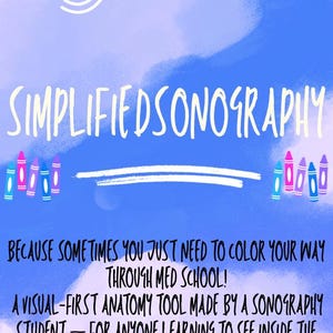 May include: A blue and white illustrated book cover with the title "SIMPLIFIED SONOGRAPHY." The text includes "BECAUSE SOMETIMES YOU JUST NEED TO COLOR YOUR WAY THROUGH MED SCHOOL!" and "A VISUAL-FIRST ANATOMY TOOL." The author is Jodie Dowler.