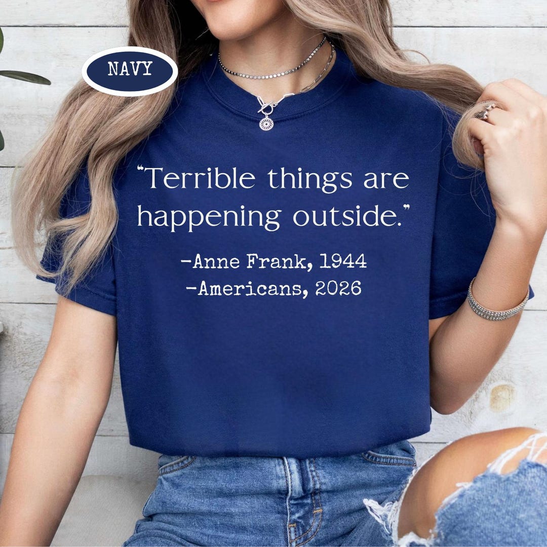 Terrible Things Are Happening Anne Frank Shirt, Anti Ice Protest, Fuck
