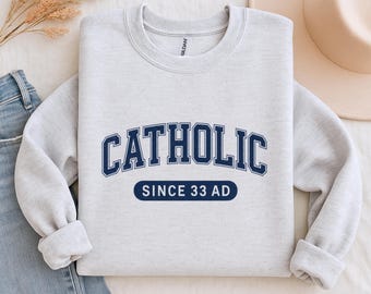 Catholic Since 33 AD Sweatshirt, Christian Faith Sweater, Religious Collegiate Crewneck, Catholic Apparel Gift