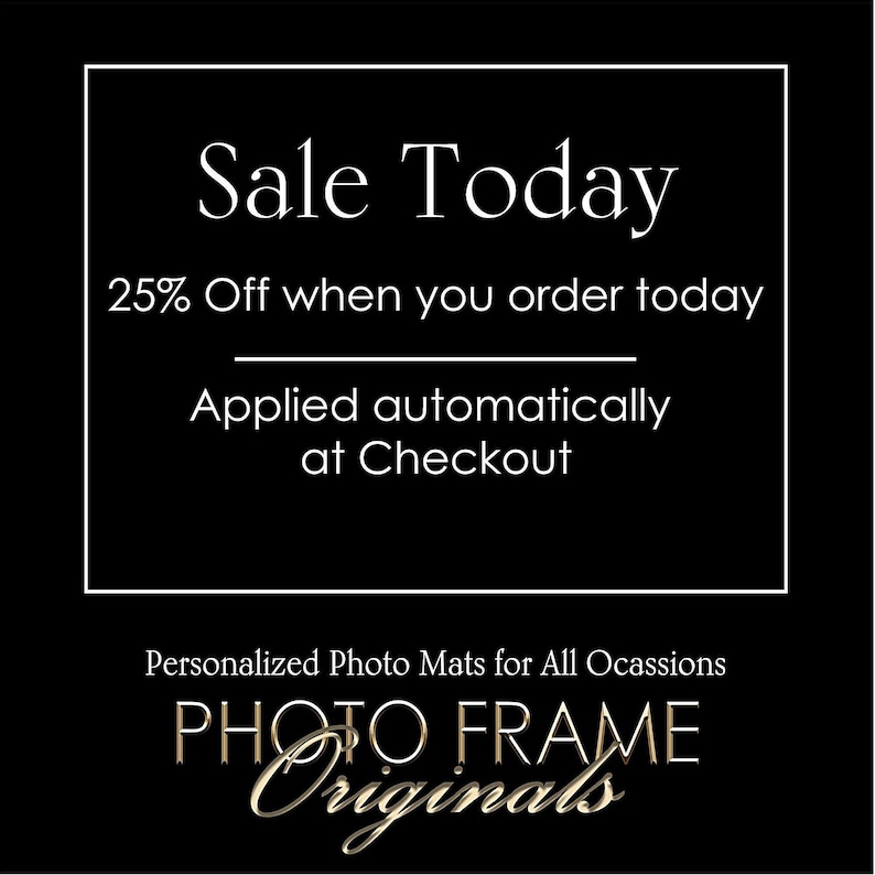 The image is a promotional advertisement for a company called "Photo Frame Originals". It features a black background with white text and a white border. The text announces a sale with a 25% discount when purchasing an item today, and it mentions that the sale is applied automatically at the checkout. The company offers personalized photo mats for all occasions.