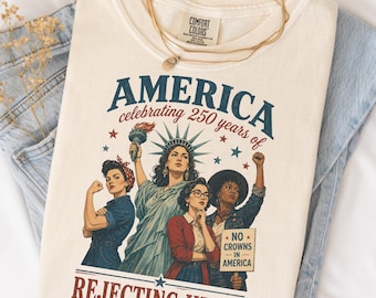 America 250th Anniversary Women Empowerment Shirt, USA 250 Tee, Rejecting Kings Since 1776, Feminist Fourth of July Gift