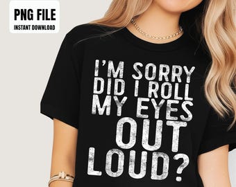 Did I Roll My Eyes Out Loud ShirtsIm Sorry Did I Roll My Eyes Out Loud Sublimation Design, Digital Graphics, Instant Download