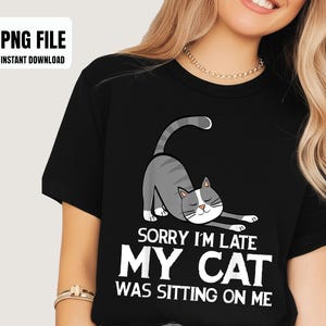 Funny Sorry Im Late My Cat Was Sitting On Me, Cute Cat Lovers Sublimation Design, Digital Graphics, PNG Illustrations, Instant Download