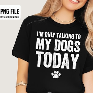 Może przedstawiać: Czarny t-shirt z białym napisem "I'M ONLY TALKING TO MY DOGS TODAY" i grafiką łapy. Koszulka ma również grafikę "PNG FILE INSTANT DOWNLOAD" w lewym górnym rogu.