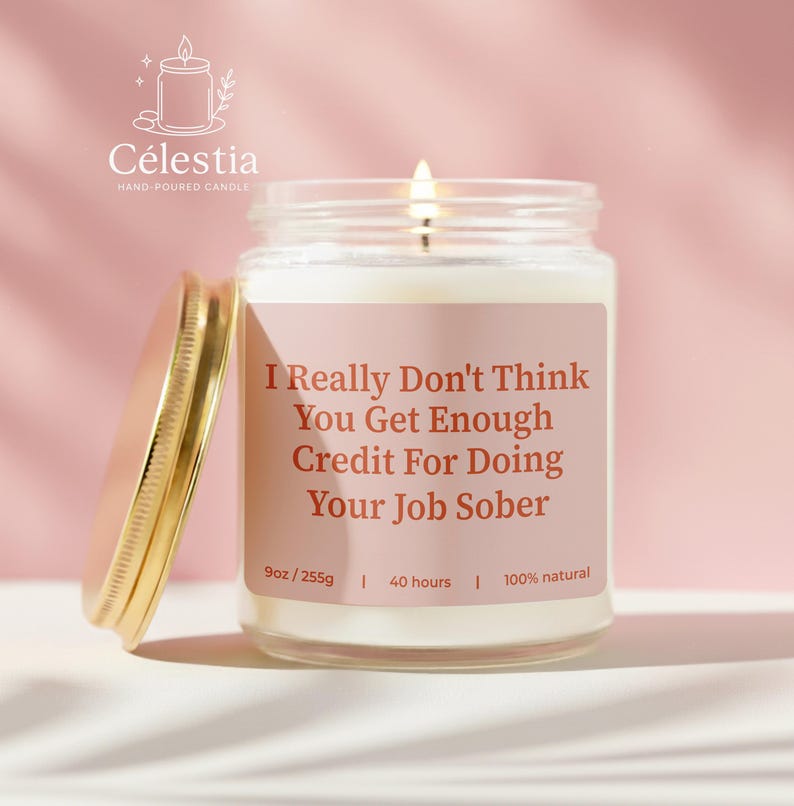 May include: A lit, hand-poured candle in a glass jar with a gold lid. The label reads "I Really Don't Think You Get Enough Credit For Doing Your Job Sober." The candle is 9oz and burns for 40 hours.
