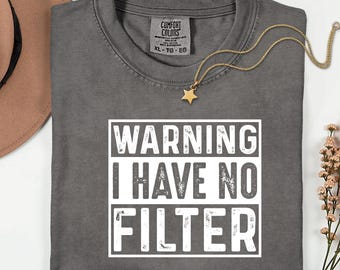 Funny Warning Shirt - I Have No Filter Tee, Sarcastic Bold Quote Shirt, No Filter Graphic Shirt, Gift for Loud Friends or Coworkers