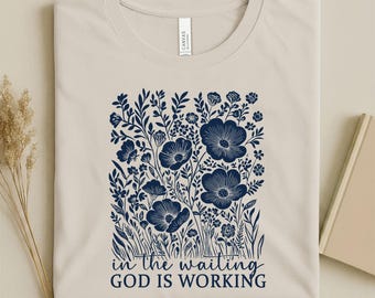 In The Waiting God Is Working Shirt: Wildflower Christian Tee, Religious Floral Gift
