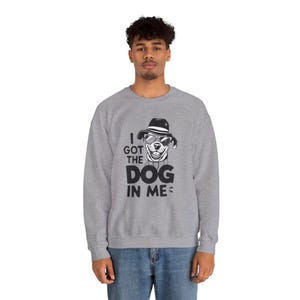 I Got the Dog in Me Sweatshirt, Unisex Dog Lover Crewneck, Pet Owner Gift, Dog-Themed Apparel, Cozy Sweatshirt for Casual Wear